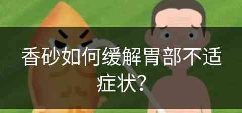香砂如何缓解胃部不适症状？(香砂对胃有什么好处)